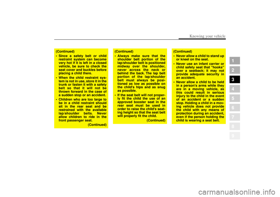 KIA Amanti 2004 1.G Repair Manual 351
1
2
3
4
5
6
7
8
9
Knowing your vehicle
(Continued)
Since a safety belt or child
restraint system can become
very hot if it is left in a closed
vehicle, be sure to check the
seat cover and buckles