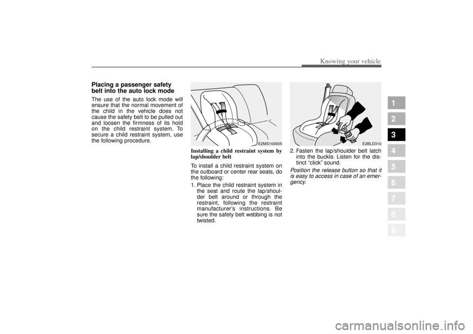 KIA Amanti 2004 1.G Repair Manual 353
1
2
3
4
5
6
7
8
9
Knowing your vehicle
Placing a passenger safety
belt into the auto lock modeThe use of the auto lock mode will
ensure that the normal movement of
the child in the vehicle does no