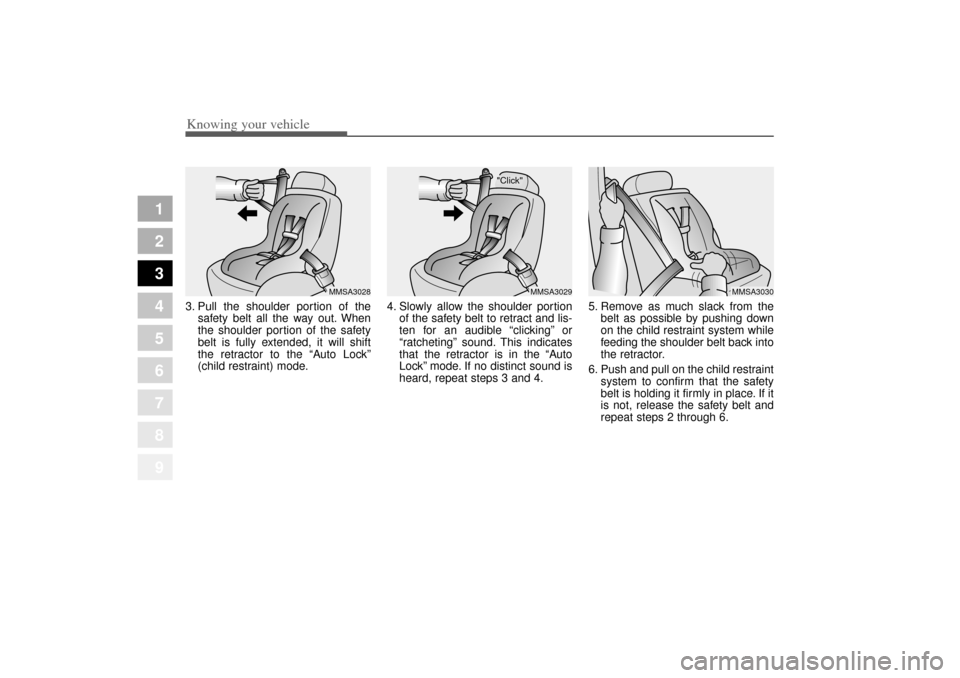 KIA Amanti 2004 1.G Repair Manual Knowing your vehicle54
3
1
2
3
4
5
6
7
8
9
3. Pull the shoulder portion of the
safety belt all the way out. When
the shoulder portion of the safety
belt is fully extended, it will shift
the retractor 