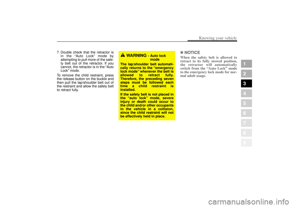 KIA Amanti 2004 1.G Owners Manual 355
1
2
3
4
5
6
7
8
9
Knowing your vehicle
7. Double check that the retractor isin the  “Auto Lock” mode by
attempting to pull more of the safe-
ty belt out of the retractor. If you
cannot, the re