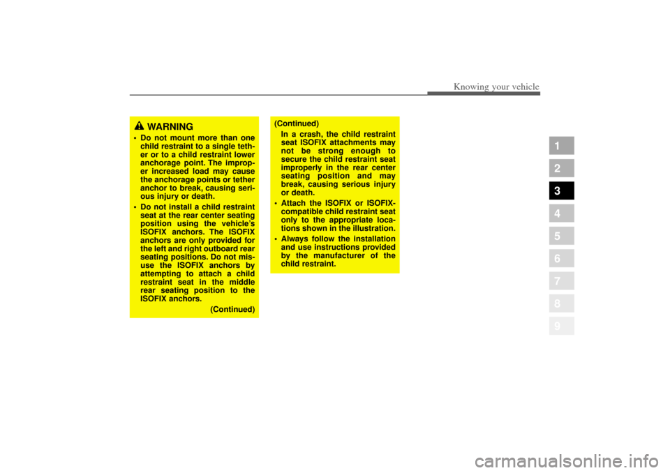 KIA Amanti 2004 1.G Repair Manual 359
1
2
3
4
5
6
7
8
9
Knowing your vehicle
WARNING
Do not mount more than one
child restraint to a single teth-
er or to a child restraint lower
anchorage point. The improp-
er increased load may cau