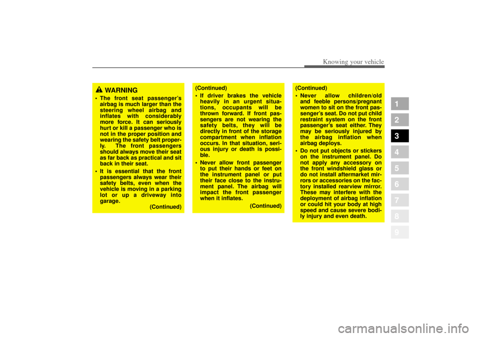 KIA Amanti 2004 1.G Owners Guide 365
1
2
3
4
5
6
7
8
9
Knowing your vehicle
(Continued)
If driver brakes the vehicle
heavily in an urgent situa-
tions, occupants will be
thrown forward. If front pas-
sengers are not wearing the
safe