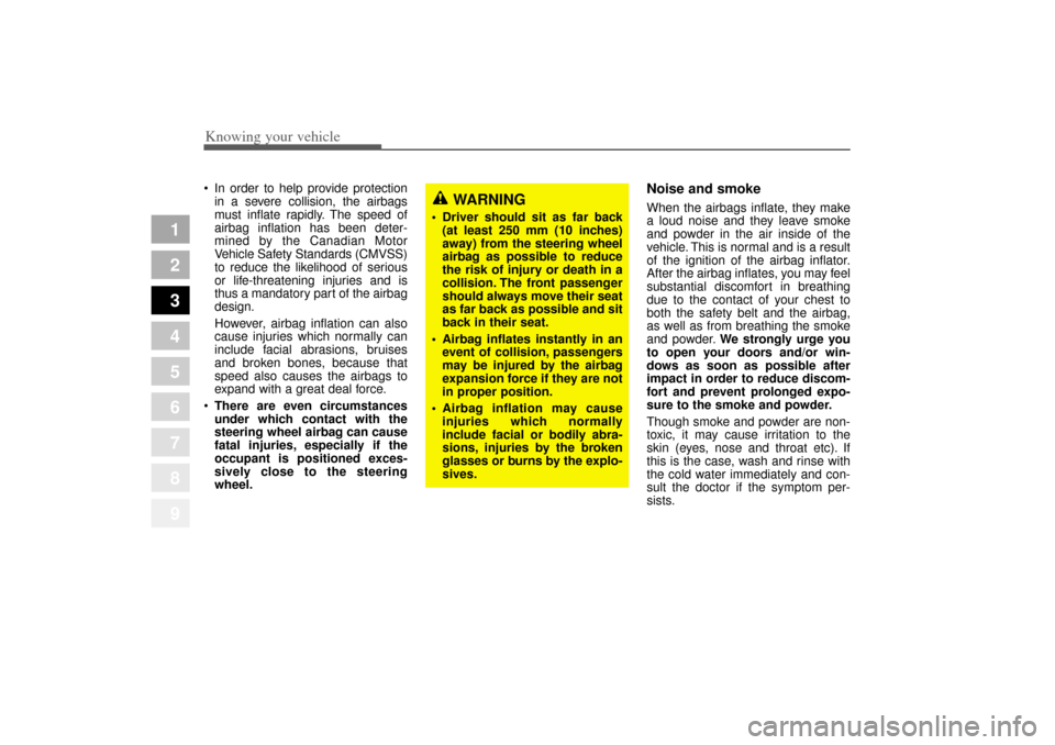 KIA Amanti 2004 1.G Service Manual Knowing your vehicle74
3
1
2
3
4
5
6
7
8
9
 In order to help provide protection
in a severe collision, the airbags
must inflate rapidly. The speed of
airbag inflation has been deter-
mined by the Can