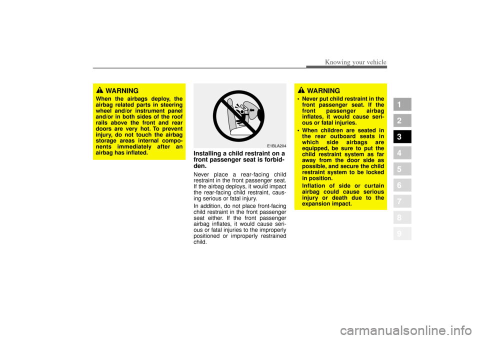 KIA Amanti 2004 1.G Owners Manual 375
1
2
3
4
5
6
7
8
9
Knowing your vehicle
Installing a child restraint on a
front passenger seat is forbid-
den.Never place a rear-facing child
restraint in the front passenger seat.
If the airbag de