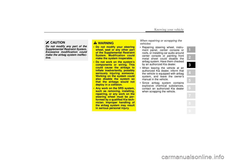 KIA Amanti 2004 1.G Service Manual 377
1
2
3
4
5
6
7
8
9
Knowing your vehicle
When repairing or scrapping thevehicles  Repairing steering wheel, instru-
ment panel, center console or
roofs, or installing car audio around
center consol