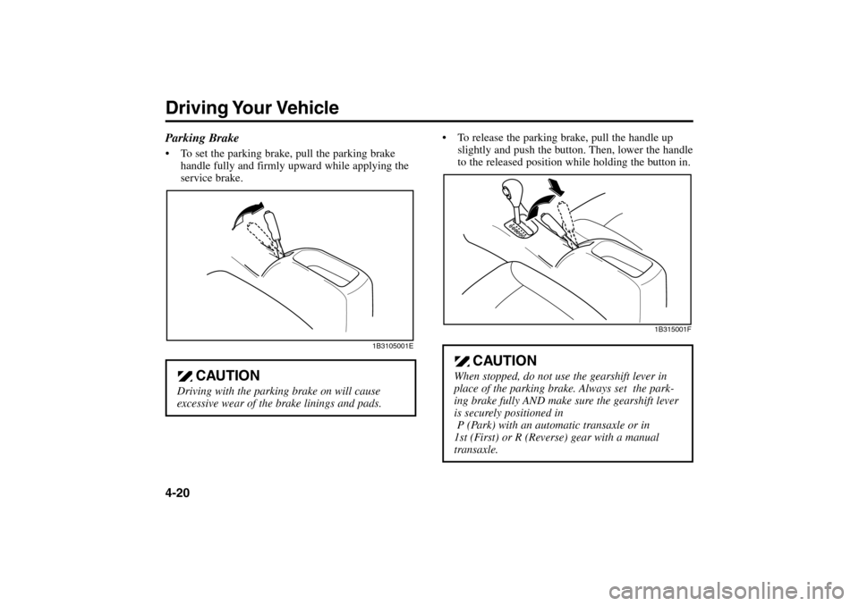 KIA Rio 2005 2.G Owners Manual Driving Your Vehicle4-20
CAUTION
When stopped, do not use the gearshift lever in
place of the parking brake. Always set  the park-
ing brake fully AND make sure the gearshift lever
is securely positio