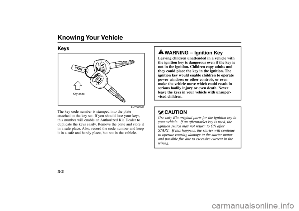 KIA Rio 2005 2.G Owners Manual KeysThe key code number is stamped into the plate
attached to the key set. If you should lose your keys,
this number will enable an Authorized Kia Dealer to
duplicate the keys easily. Remove the plate