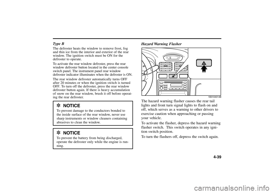 KIA Rio 2005 2.G Owners Guide Hazard Warning  Flasher
The hazard warning flasher causes the rear tail
lights and front turn signal lights to flash on and
off, which serves as a warning to other drivers to
exercise caution when app