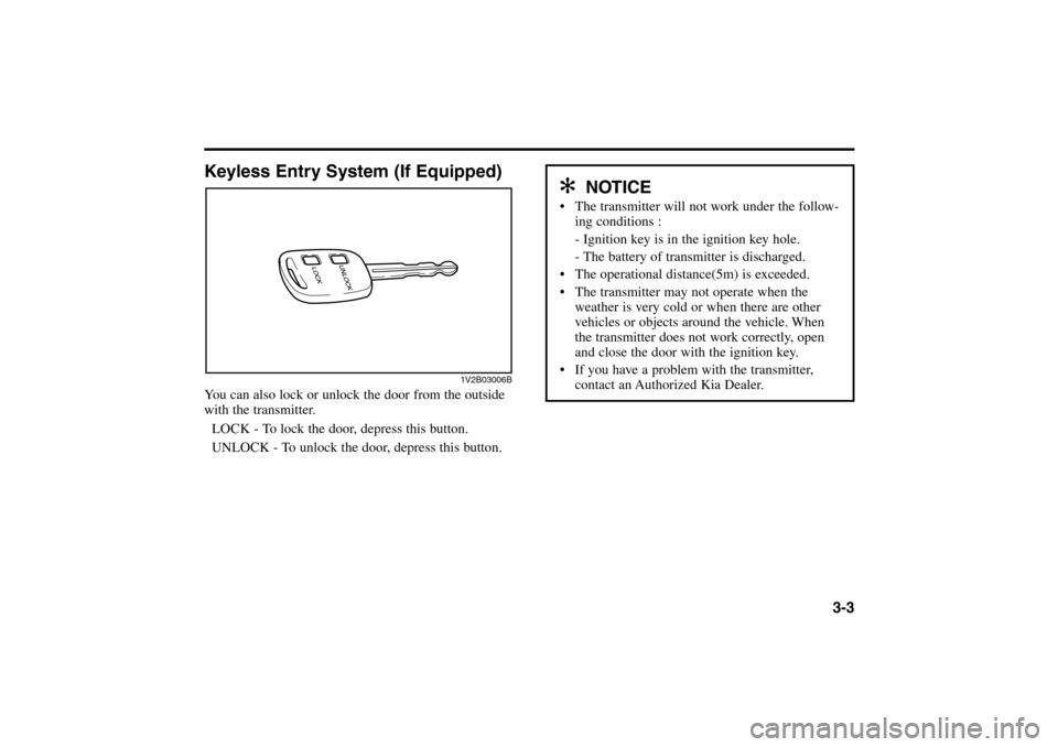 KIA Rio 2005 2.G Owners Manual Keyless Entry System (If Equipped)You can also lock or unlock the door from the outside
with the transmitter.
 LOCK - To lock the door, depress this button.
 UNLOCK - To unlock the door, depress this 