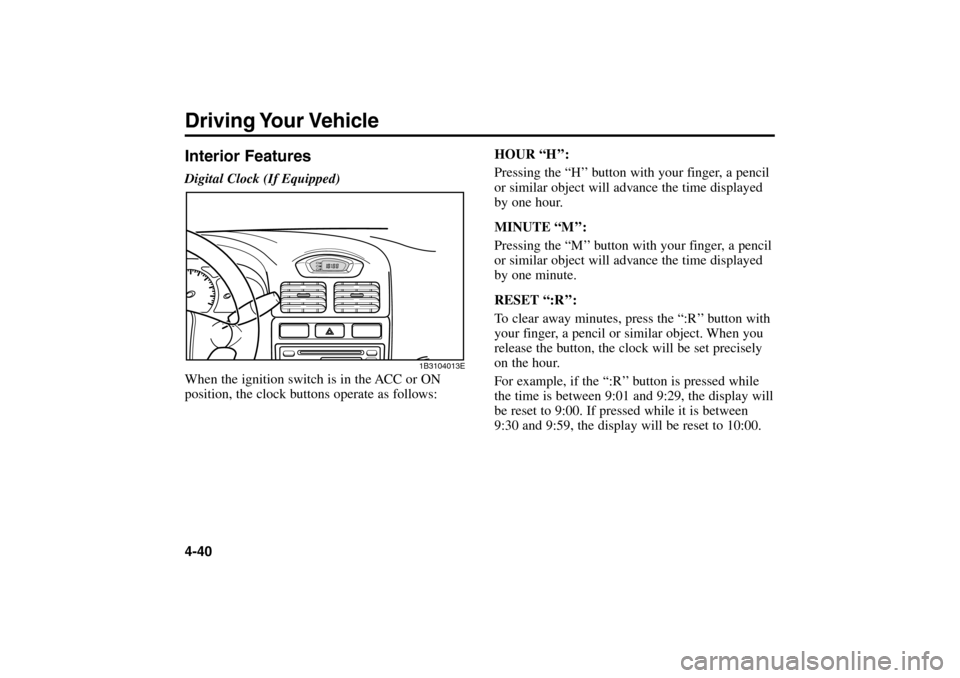 KIA Rio 2005 2.G Owners Manual HOUR “H’’:
Pressing the “H’’ button with your finger, a pencil
or similar object will advance the time displayed
by one hour.
MINUTE “M’’:
Pressing the “M’’ button with your fi KIA Rio 2005 2.G Owners Manual HOUR “H’’:
Pressing the “H’’ button with your finger, a pencil
or similar object will advance the time displayed
by one hour.
MINUTE “M’’:
Pressing the “M’’ button with your fi