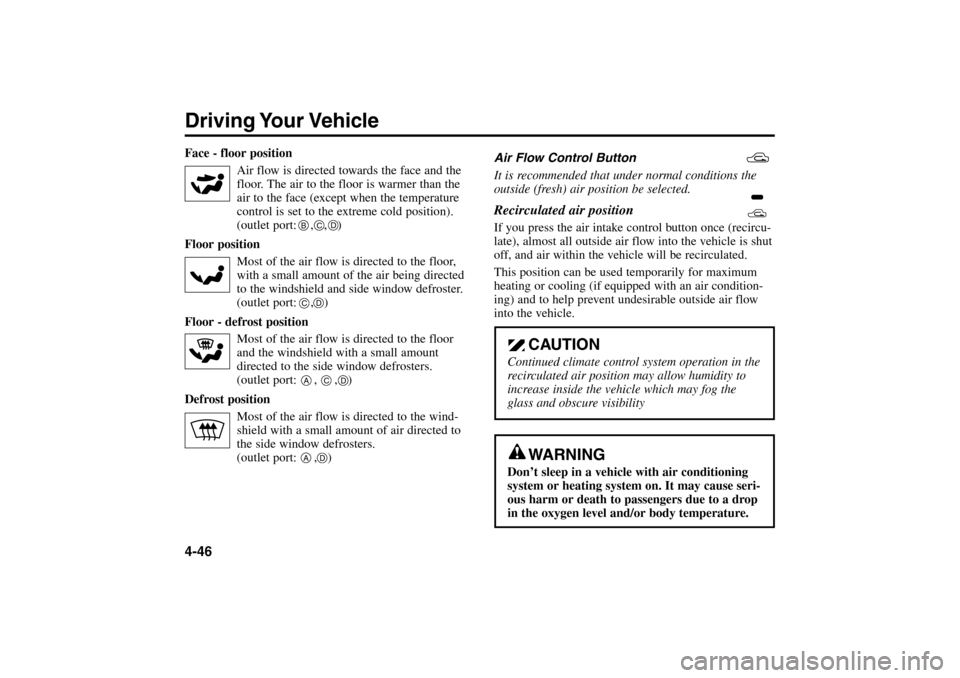 KIA Rio 2005 2.G Owners Manual Driving Your Vehicle4-46Face - floor position
Air flow is directed towards the face and the
floor. The air to the floor is warmer than the
air to the face (except when the temperature
control is set KIA Rio 2005 2.G Owners Manual Driving Your Vehicle4-46Face - floor position
Air flow is directed towards the face and the
floor. The air to the floor is warmer than the
air to the face (except when the temperature
control is set