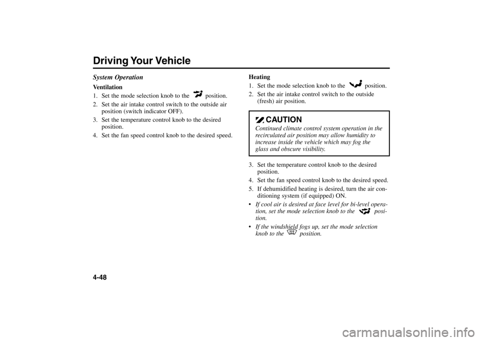 KIA Rio 2005 2.G Owners Manual Driving Your Vehicle4-48 System OperationVentilation
1. Set the mode selection knob to the position.
2. Set the air intake control switch to the outside air
position (switch indicator OFF).
3. Set th KIA Rio 2005 2.G Owners Manual Driving Your Vehicle4-48 System OperationVentilation
1. Set the mode selection knob to the position.
2. Set the air intake control switch to the outside air
position (switch indicator OFF).
3. Set th