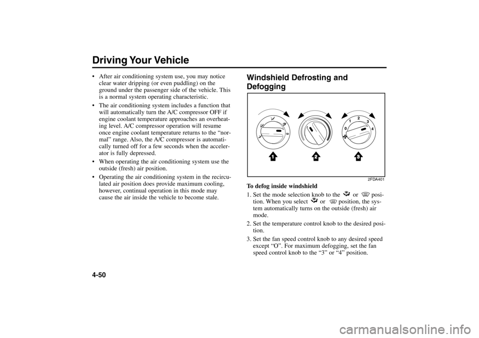 KIA Rio 2005 2.G Owners Guide Windshield Defrosting and
DefoggingTo defog inside windshield
1. Set the mode selection knob to the  or  posi-
tion. When you select  or  position, the sys-
tem automatically turns on the outside (fre