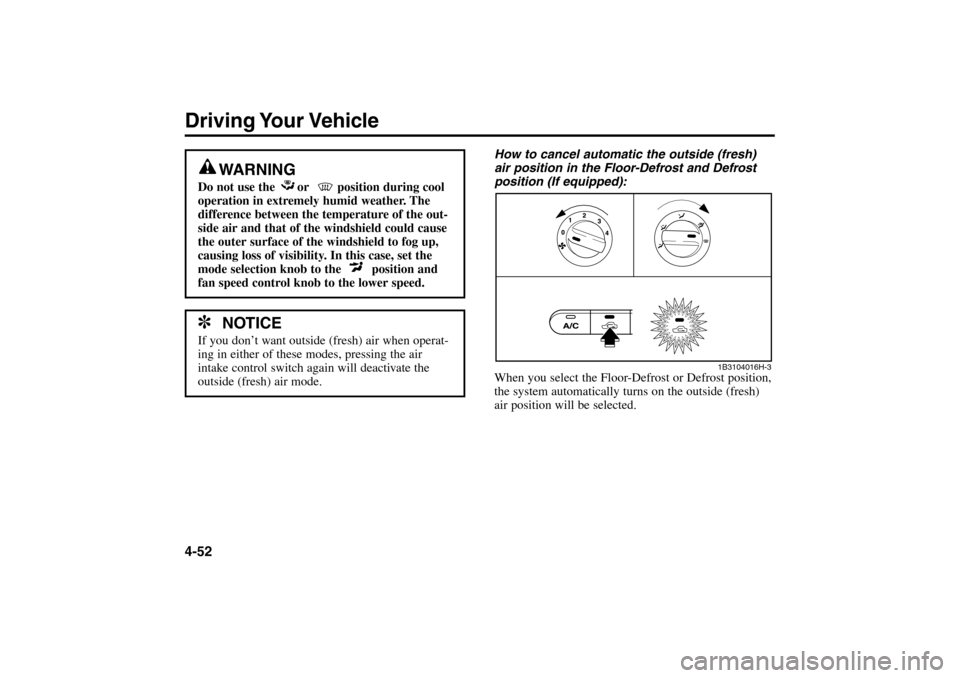 KIA Rio 2005 2.G Owners Manual How to cancel automatic the outside (fresh)
air position in the Floor-Defrost and Defrost
position (If equipped):
When you select the Floor-Defrost or Defrost position,
the system automatically turns KIA Rio 2005 2.G Owners Manual How to cancel automatic the outside (fresh)
air position in the Floor-Defrost and Defrost
position (If equipped):
When you select the Floor-Defrost or Defrost position,
the system automatically turns