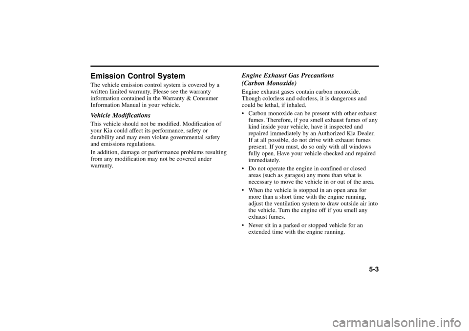 KIA Rio 2005 2.G Owners Manual Emission Control SystemThe vehicle emission control system is covered by a
written limited warranty. Please see the warranty
information contained in the Warranty & Consumer
Information Manual in your KIA Rio 2005 2.G Owners Manual Emission Control SystemThe vehicle emission control system is covered by a
written limited warranty. Please see the warranty
information contained in the Warranty & Consumer
Information Manual in your