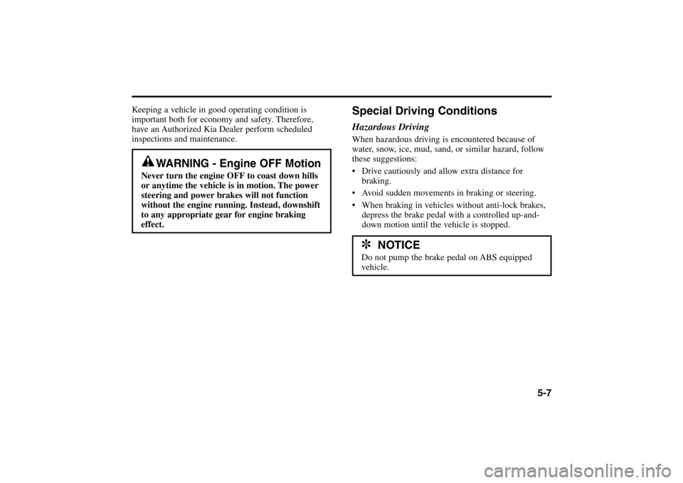 KIA Rio 2005 2.G Owners Manual Keeping a vehicle in good operating condition is
important both for economy and safety. Therefore,
have an Authorized Kia Dealer perform scheduled
inspections and maintenance.
Special Driving Conditio KIA Rio 2005 2.G Owners Manual Keeping a vehicle in good operating condition is
important both for economy and safety. Therefore,
have an Authorized Kia Dealer perform scheduled
inspections and maintenance.
Special Driving Conditio