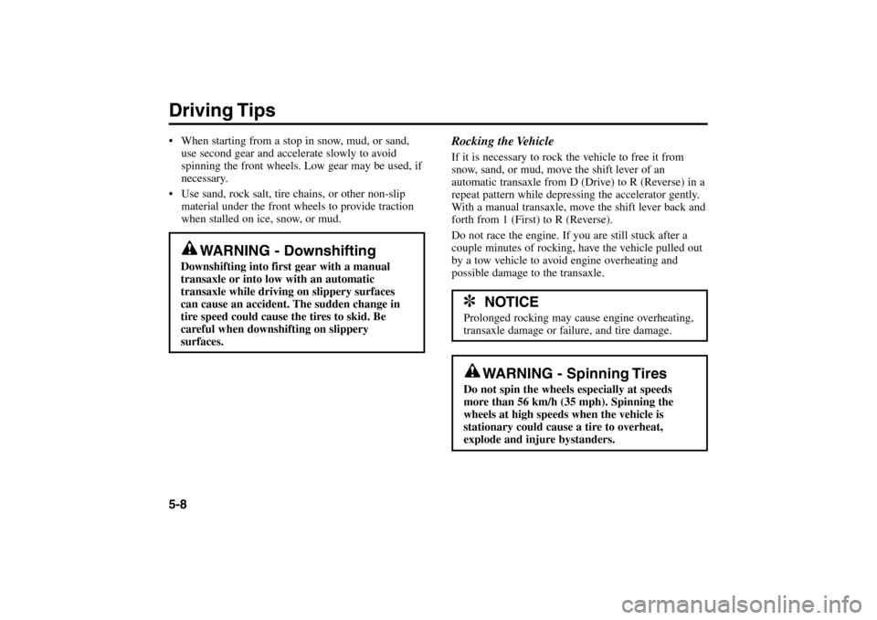 KIA Rio 2005 2.G Owners Manual Driving Tips5-8Rocking the Vehicle
If it is necessary to rock the vehicle to free it from
snow, sand, or mud, move the shift lever of an
automatic transaxle from D (Drive) to R (Reverse) in a
repeat p
