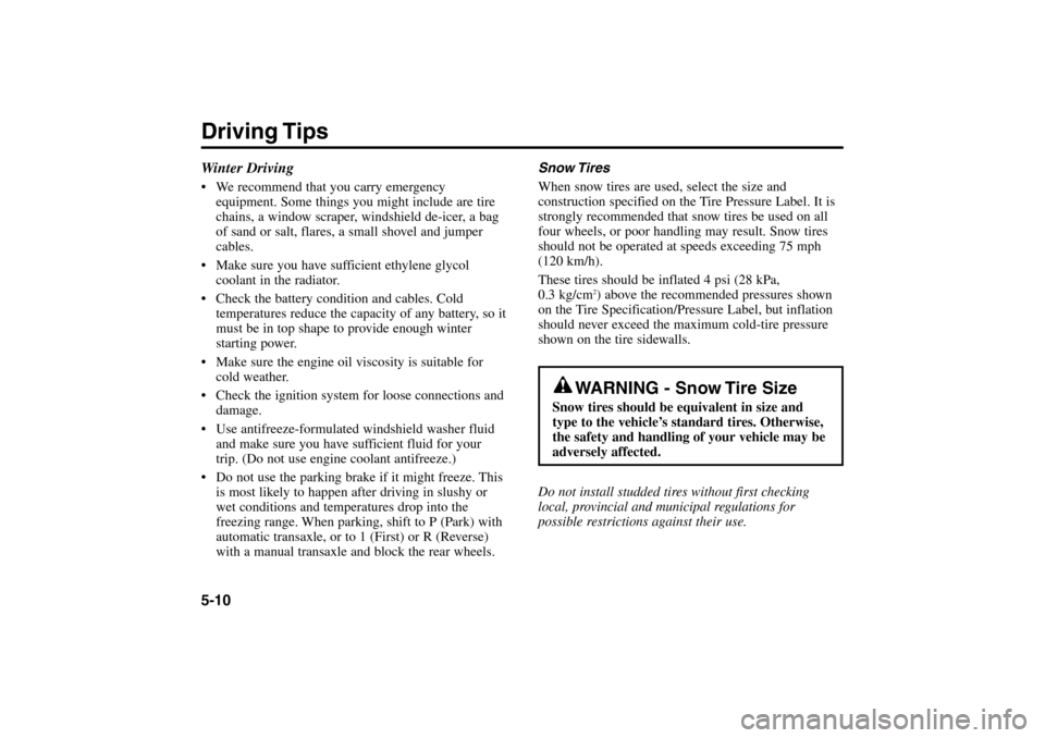 KIA Rio 2005 2.G Owners Manual Driving Tips5-10
Snow Tires
When snow tires are used, select the size and
construction specified on the Tire Pressure Label. It is
strongly recommended that snow tires be used on all
four wheels, or p KIA Rio 2005 2.G Owners Manual Driving Tips5-10
Snow Tires
When snow tires are used, select the size and
construction specified on the Tire Pressure Label. It is
strongly recommended that snow tires be used on all
four wheels, or p