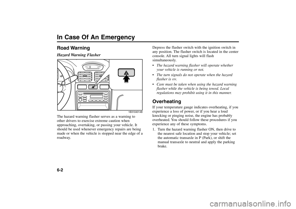 KIA Rio 2005 2.G Service Manual Road WarningHazard Warning  FlasherThe hazard warning flasher serves as a warning to
other drivers to exercise extreme caution when
approaching, overtaking, or passing your vehicle. It
should be used 