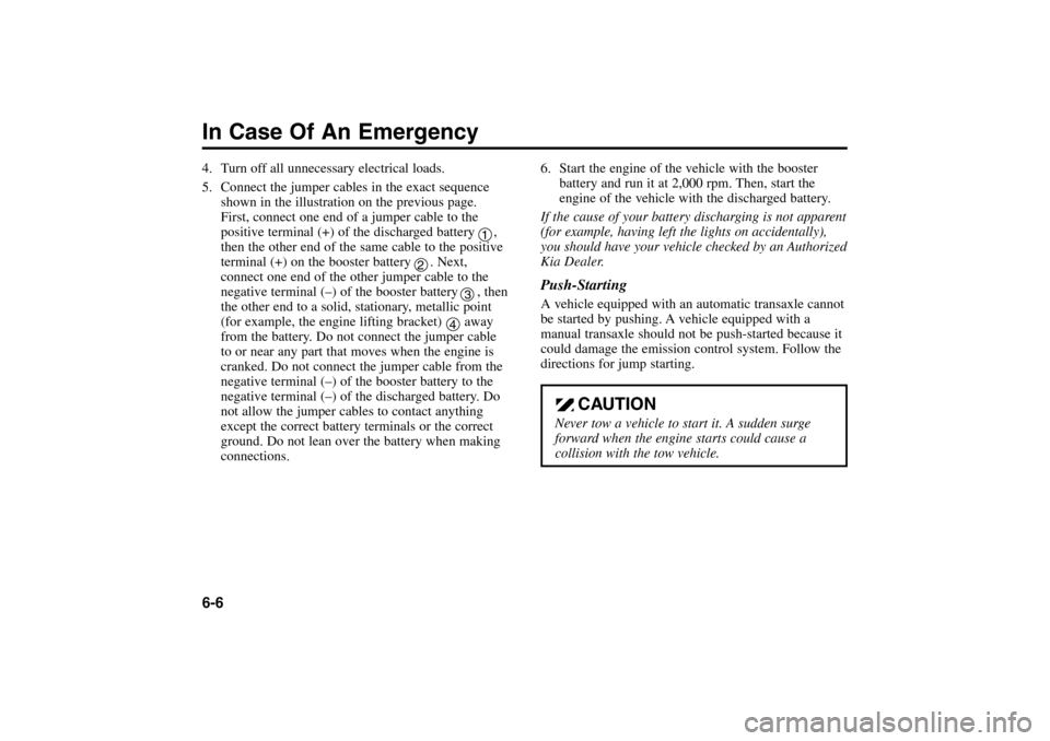 KIA Rio 2005 2.G Service Manual 4. Turn off all unnecessary electrical loads.
5. Connect the jumper cables in the exact sequence
shown in the illustration on the previous page.
First, connect one end of a jumper cable to the
positiv