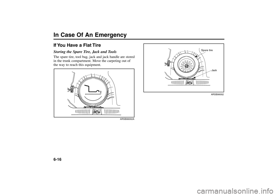 KIA Rio 2005 2.G Owners Manual In Case Of An Emergency6-16If You Have a Flat TireStoring the Spare Tire, Jack and ToolsThe spare tire, tool bag, jack and jack handle are stored
in the trunk compartment. Move the carpeting out of
th KIA Rio 2005 2.G Owners Manual In Case Of An Emergency6-16If You Have a Flat TireStoring the Spare Tire, Jack and ToolsThe spare tire, tool bag, jack and jack handle are stored
in the trunk compartment. Move the carpeting out of
th