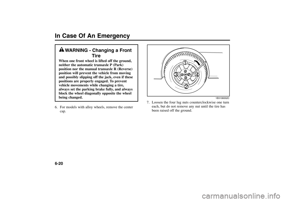 KIA Rio 2005 2.G Owners Manual In Case Of An Emergency6-206. For models with alloy wheels, remove the center
cap.
WARNING - Changing a Front
Tire
When one front wheel is lifted off the ground,
neither the automatic transaxle P (Par