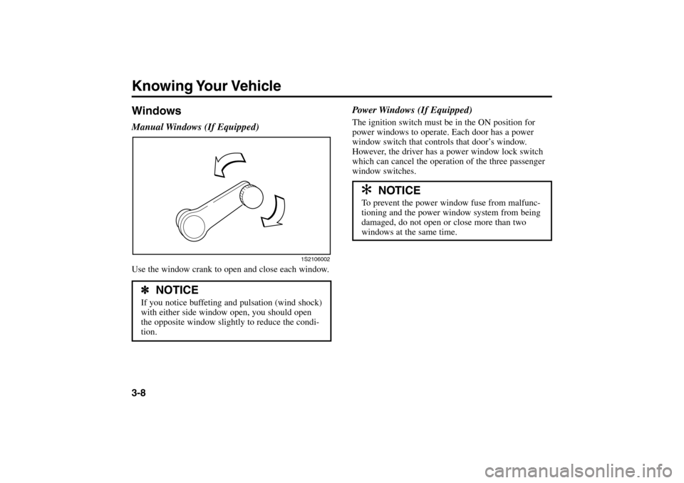 KIA Rio 2005 2.G Owners Manual Knowing Your Vehicle3-8WindowsManual Windows (If Equipped)Use the window crank to open and close each window.
Power Windows (If Equipped)The ignition switch must be in the ON position for
power window