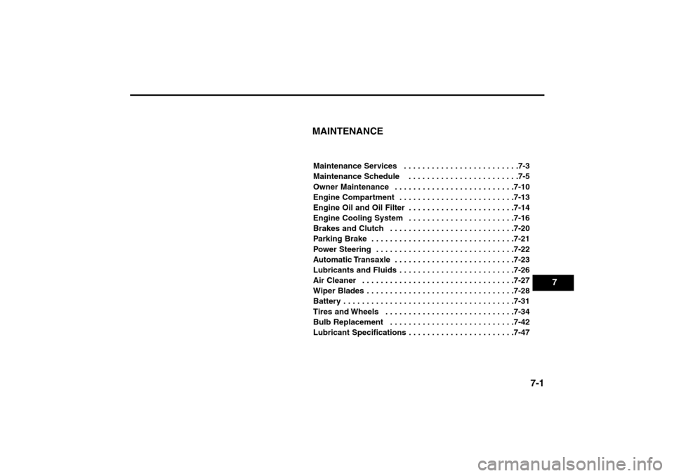 KIA Rio 2005 2.G Owners Manual 7-1
MAINTENANCEMaintenance Services  . . . . . . . . . . . . . . . . . . . . . . . . .7-3
Maintenance Schedule   . . . . . . . . . . . . . . . . . . . . . . . .7-5
Owner Maintenance  . . . . . . . . .