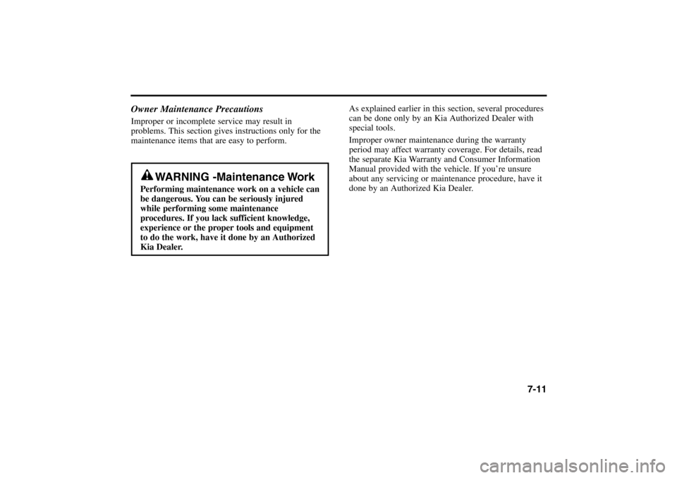 KIA Rio 2005 2.G Owners Manual Owner Maintenance PrecautionsImproper or incomplete service may result in
problems. This section gives instructions only for the
maintenance items that are easy to perform.As explained earlier in this KIA Rio 2005 2.G Owners Manual Owner Maintenance PrecautionsImproper or incomplete service may result in
problems. This section gives instructions only for the
maintenance items that are easy to perform.As explained earlier in this