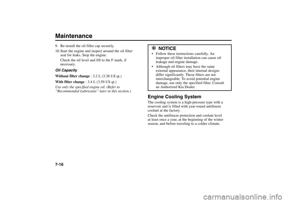 KIA Rio 2005 2.G Owners Manual 9. Re-install the oil filler cap securely.
10. Start the engine and inspect around the oil filter
seal for leaks. Stop the engine.
Check the oil level and fill to the F mark, if
necessary.
Oil Capacit KIA Rio 2005 2.G Owners Manual 9. Re-install the oil filler cap securely.
10. Start the engine and inspect around the oil filter
seal for leaks. Stop the engine.
Check the oil level and fill to the F mark, if
necessary.
Oil Capacit