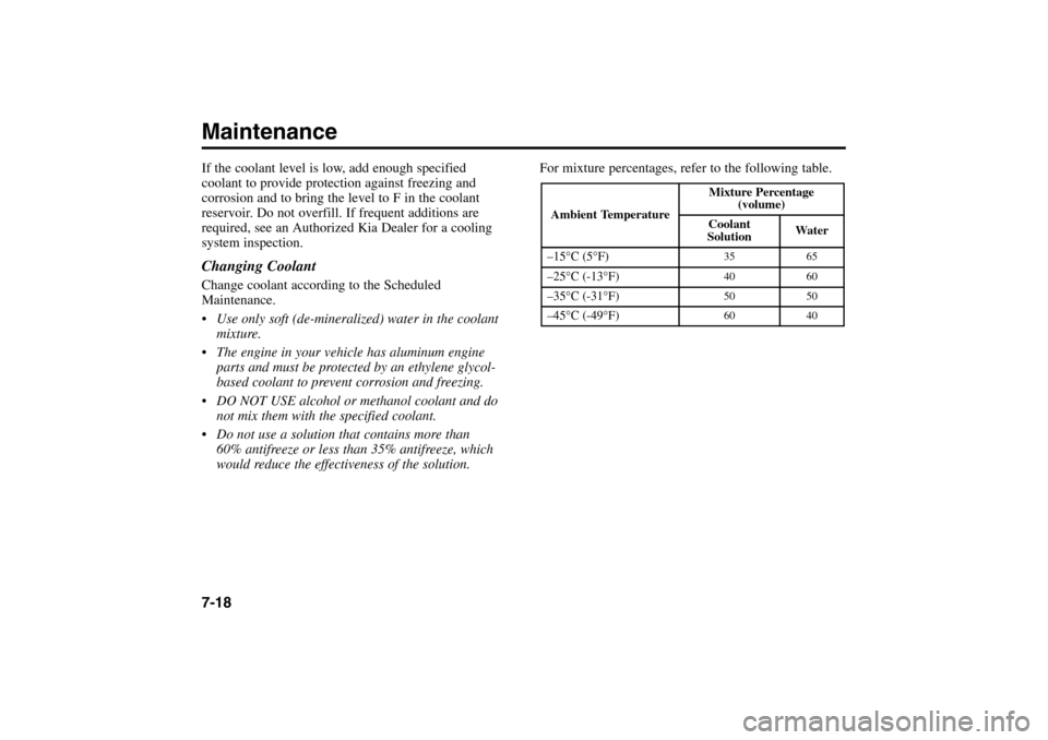 KIA Rio 2005 2.G Owners Manual If the coolant level is low, add enough specified
coolant to provide protection against freezing and
corrosion and to bring the level to F in the coolant
reservoir. Do not overfill. If frequent additi KIA Rio 2005 2.G Owners Manual If the coolant level is low, add enough specified
coolant to provide protection against freezing and
corrosion and to bring the level to F in the coolant
reservoir. Do not overfill. If frequent additi