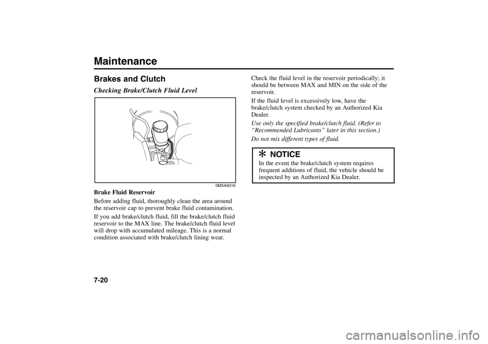 KIA Rio 2005 2.G Owners Manual Brakes and ClutchChecking Brake/Clutch Fluid LevelBrake Fluid Reservoir
Before adding fluid, thoroughly clean the area around
the reservoir cap to prevent brake fluid contamination.
If you add brake/c KIA Rio 2005 2.G Owners Manual Brakes and ClutchChecking Brake/Clutch Fluid LevelBrake Fluid Reservoir
Before adding fluid, thoroughly clean the area around
the reservoir cap to prevent brake fluid contamination.
If you add brake/c