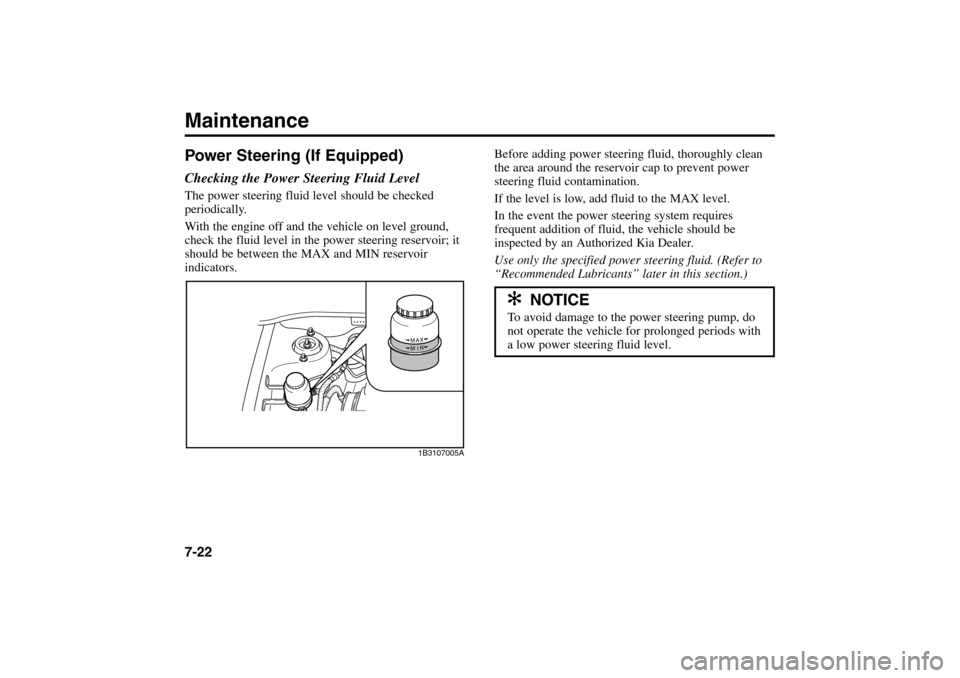 KIA Rio 2005 2.G Owners Manual Power Steering (If Equipped)Checking the Power Steering Fluid LevelThe power steering fluid level should be checked
periodically.
With the engine off and the vehicle on level ground,
check the fluid l KIA Rio 2005 2.G Owners Manual Power Steering (If Equipped)Checking the Power Steering Fluid LevelThe power steering fluid level should be checked
periodically.
With the engine off and the vehicle on level ground,
check the fluid l