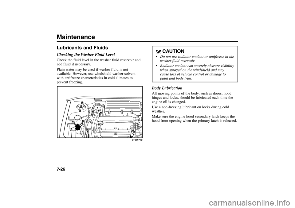 KIA Rio 2005 2.G Owners Manual Body LubricationAll moving points of the body, such as doors, hood
hinges and locks, should be lubricated each time the
engine oil is changed.
Use a non-freezing lubricant on locks during cold
weather