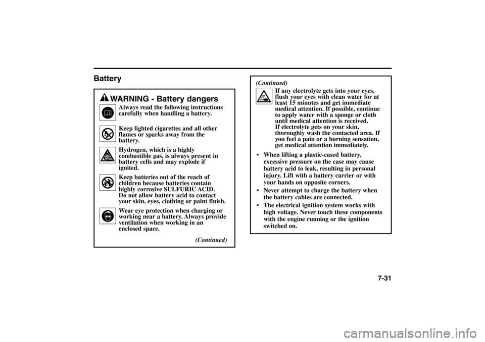 KIA Rio 2005 2.G Owners Manual Battery
7-31
WARNING - Battery dangers
Always read the following instructions
carefully when handling a battery.
Keep lighted cigarettes and all other
flames or sparks away from the
battery.
Hydrogen KIA Rio 2005 2.G Owners Manual Battery
7-31
WARNING - Battery dangers
Always read the following instructions
carefully when handling a battery.
Keep lighted cigarettes and all other
flames or sparks away from the
battery.
Hydrogen