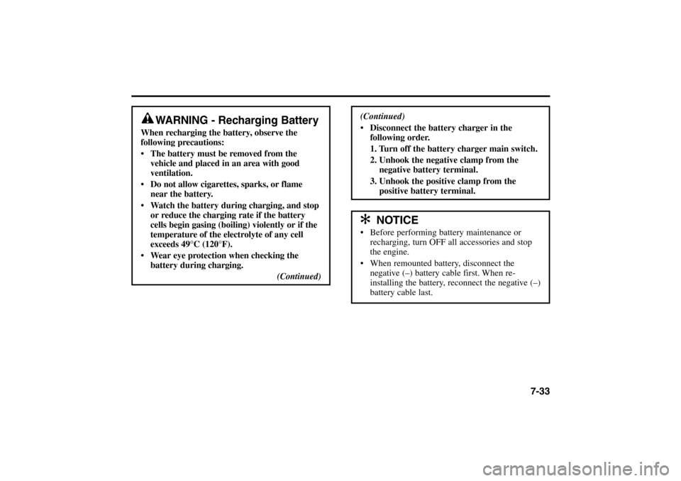 KIA Rio 2005 2.G Owners Manual 7-33
WARNING - Recharging Battery
When recharging the battery, observe the
following precautions:
The battery must be removed from the
vehicle and placed in an area with good
ventilation.
Do not a KIA Rio 2005 2.G Owners Manual 7-33
WARNING - Recharging Battery
When recharging the battery, observe the
following precautions:
The battery must be removed from the
vehicle and placed in an area with good
ventilation.
Do not a