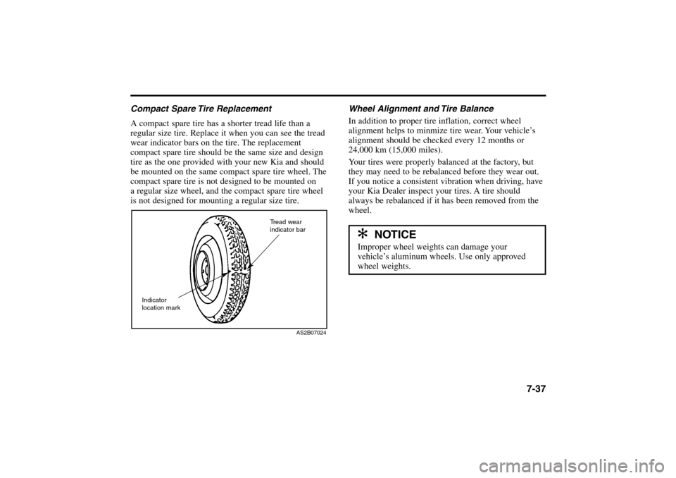 KIA Rio 2005 2.G Owners Manual Compact Spare Tire Replacement
A compact spare tire has a shorter tread life than a
regular size tire. Replace it when you can see the tread
wear indicator bars on the tire. The replacement
compact s KIA Rio 2005 2.G Owners Manual Compact Spare Tire Replacement
A compact spare tire has a shorter tread life than a
regular size tire. Replace it when you can see the tread
wear indicator bars on the tire. The replacement
compact s