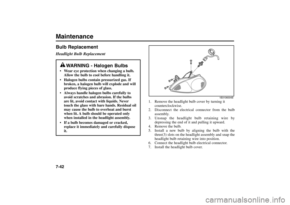 KIA Rio 2005 2.G Owners Manual Maintenance7-42
1. Remove the headlight bulb cover by turning it
counterclockwise.
2. Disconnect the electrical connector from the bulb
assembly.
3. Unsnap the headlight bulb retaining wire by
depress KIA Rio 2005 2.G Owners Manual Maintenance7-42
1. Remove the headlight bulb cover by turning it
counterclockwise.
2. Disconnect the electrical connector from the bulb
assembly.
3. Unsnap the headlight bulb retaining wire by
depress