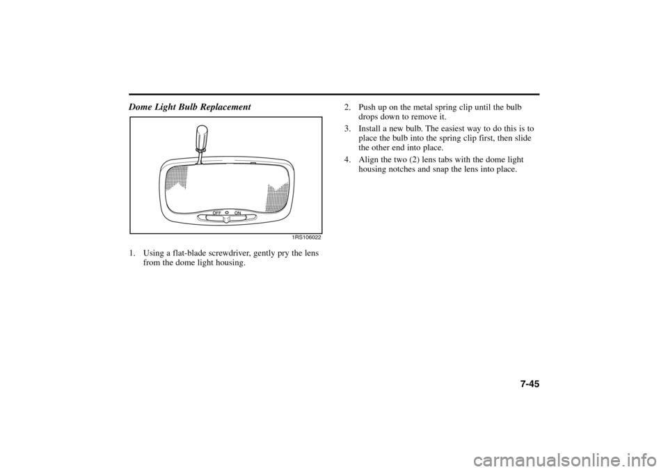 KIA Rio 2005 2.G Owners Manual 7-45
2. Push up on the metal spring clip until the bulb
drops down to remove it.
3. Install a new bulb. The easiest way to do this is to
place the bulb into the spring clip first, then slide
the other KIA Rio 2005 2.G Owners Manual 7-45
2. Push up on the metal spring clip until the bulb
drops down to remove it.
3. Install a new bulb. The easiest way to do this is to
place the bulb into the spring clip first, then slide
the other