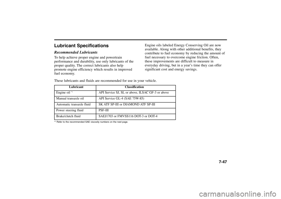 KIA Rio 2005 2.G Manual Online 7-47
Lubricant SpecificationsRecommended LubricantsTo help achieve proper engine and powertrain
performance and durability, use only lubricants of the
proper quality. The correct lubricants also help
