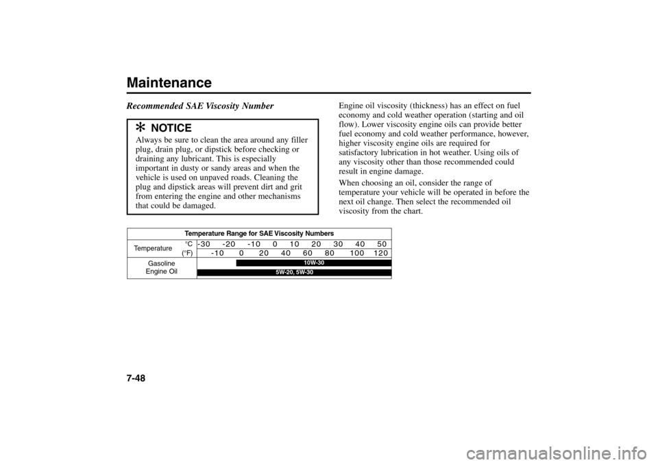 KIA Rio 2005 2.G Manual Online Maintenance7-48
Engine oil viscosity (thickness) has an effect on fuel
economy and cold weather operation (starting and oil
flow). Lower viscosity engine oils can provide better
fuel economy and cold 