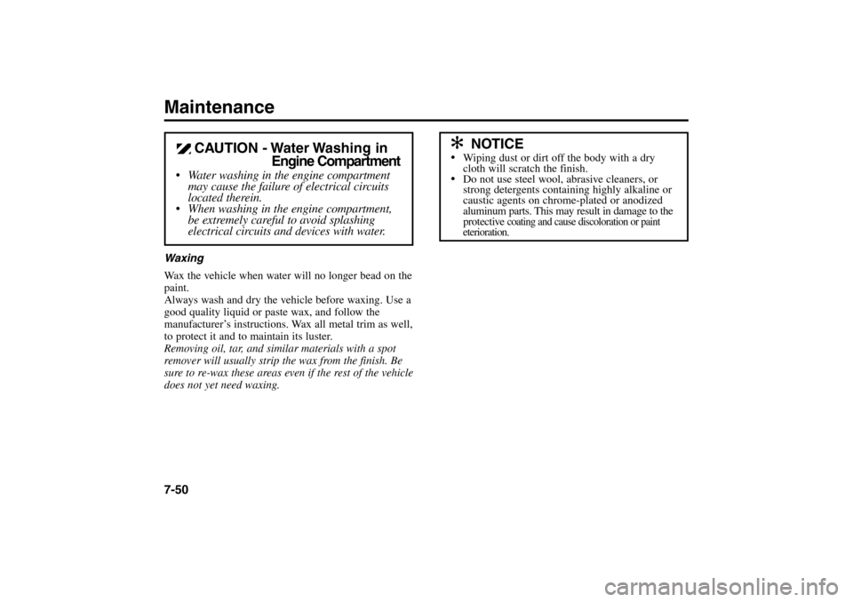 KIA Rio 2005 2.G Manual Online Maintenance7-50Waxing
Wax the vehicle when water will no longer bead on the
paint.
Always wash and dry the vehicle before waxing. Use a
good quality liquid or paste wax, and follow the
manufacturer’