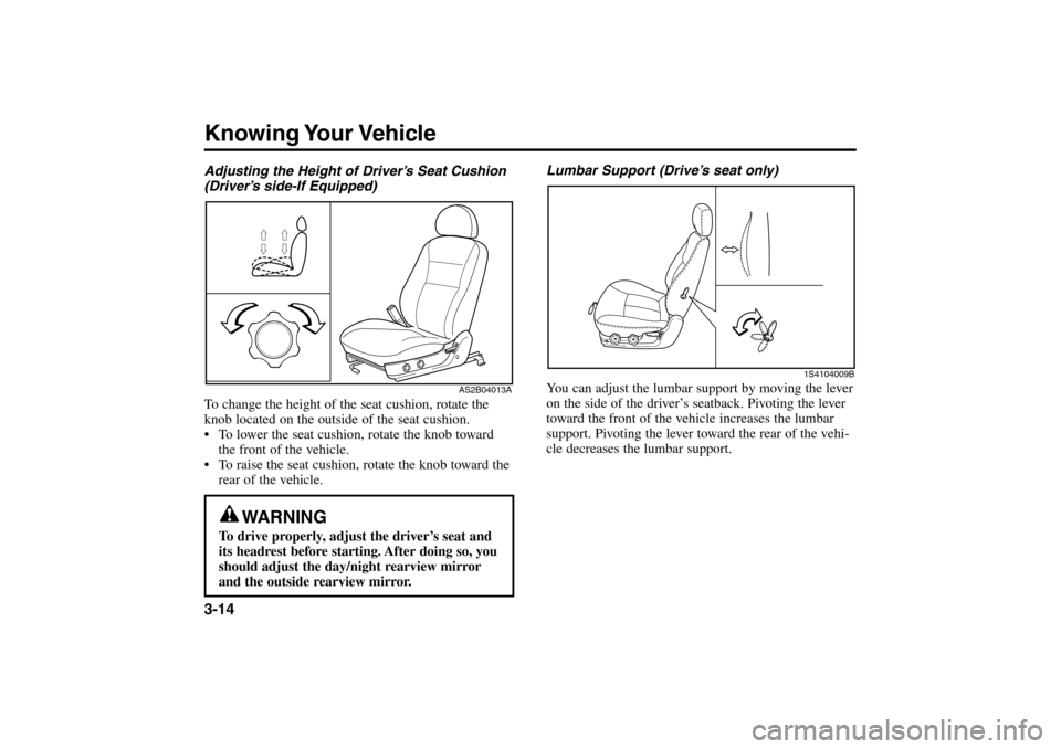 KIA Rio 2005 2.G Owners Manual Lumbar Support (Drive’s seat only)
You can adjust the lumbar support by moving the lever
on the side of the driver’s seatback. Pivoting the lever
toward the front of the vehicle increases the lumb