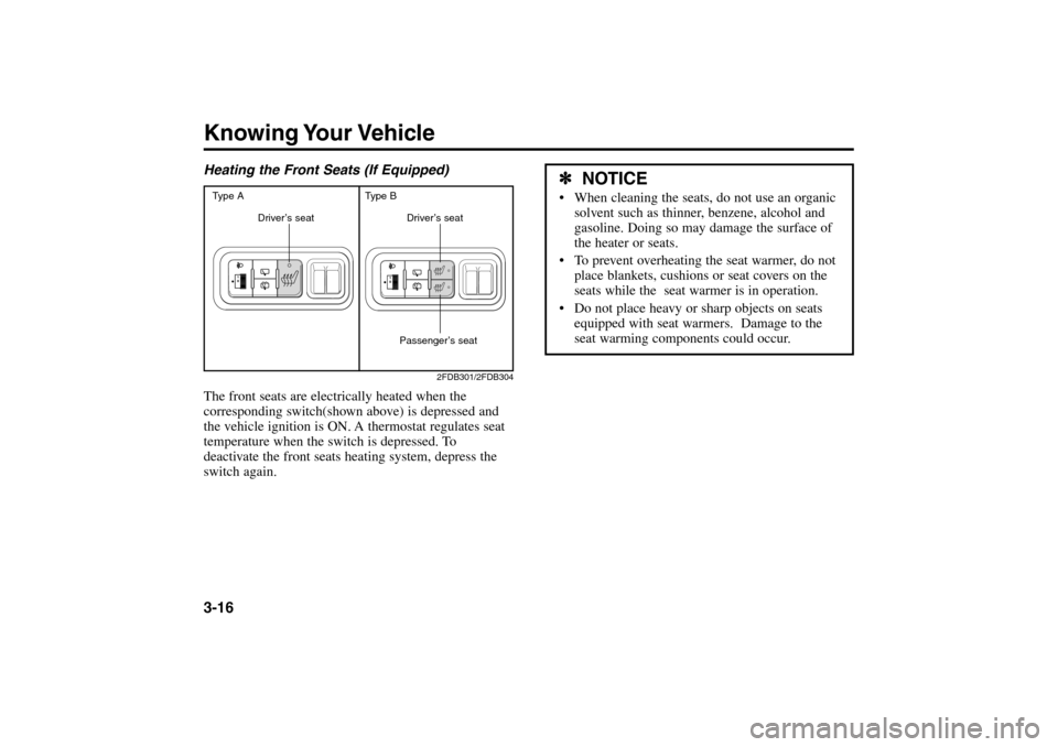 KIA Rio 2005 2.G Owners Manual Knowing Your Vehicle3-16Heating the Front Seats (If Equipped)
The front seats are electrically heated when the
corresponding switch(shown above) is depressed and
the vehicle ignition is ON. A thermost