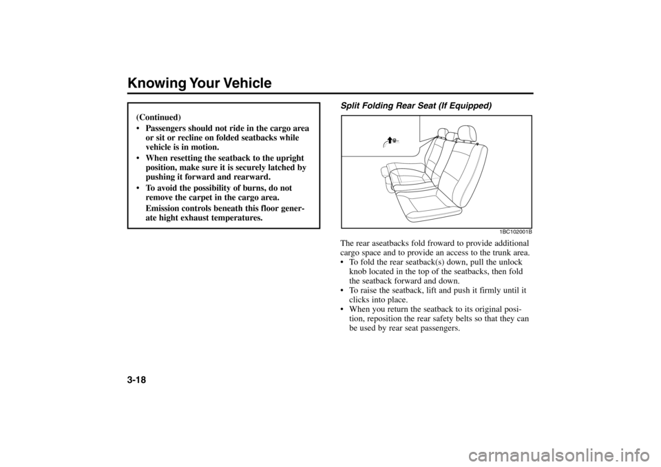 KIA Rio 2005 2.G Owners Guide Knowing Your Vehicle3-18
Split Folding Rear Seat (If Equipped)
The rear aseatbacks fold froward to provide additional
cargo space and to provide an access to the trunk area.
To fold the rear seatbac KIA Rio 2005 2.G Owners Guide Knowing Your Vehicle3-18
Split Folding Rear Seat (If Equipped)
The rear aseatbacks fold froward to provide additional
cargo space and to provide an access to the trunk area.
To fold the rear seatbac
