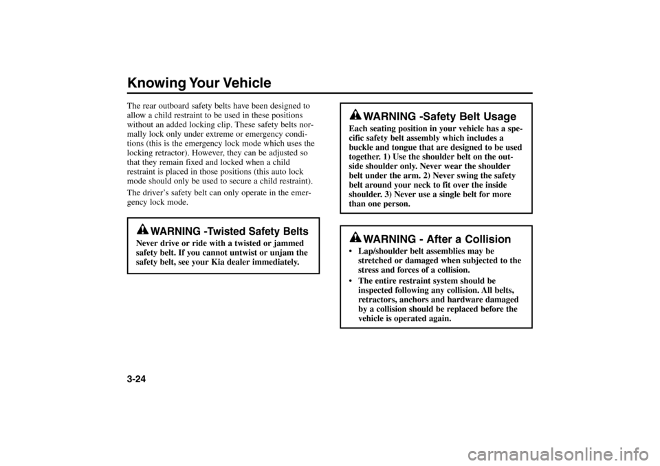 KIA Rio 2005 2.G Owners Guide Knowing Your Vehicle3-24
WARNING -Safety Belt Usage
Each seating position in your vehicle has a spe-
cific safety belt assembly which includes a
buckle and tongue that are designed to be used
together KIA Rio 2005 2.G Owners Guide Knowing Your Vehicle3-24
WARNING -Safety Belt Usage
Each seating position in your vehicle has a spe-
cific safety belt assembly which includes a
buckle and tongue that are designed to be used
together