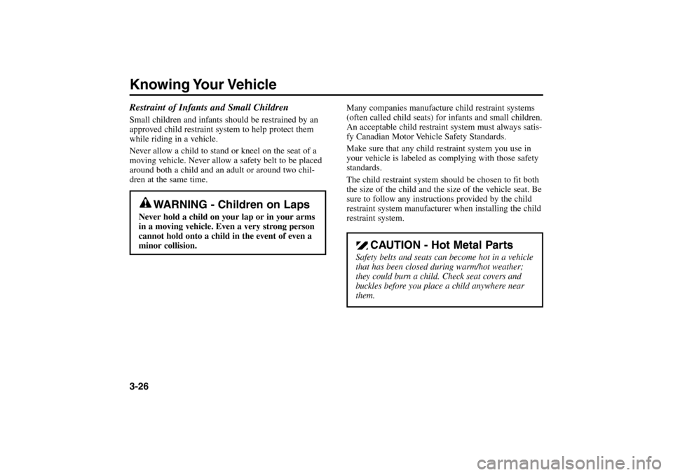 KIA Rio 2005 2.G Owners Guide Knowing Your Vehicle3-26
Many companies manufacture child restraint systems
(often called child seats) for infants and small children.
An acceptable child restraint system must always satis-
fy Canadi KIA Rio 2005 2.G Owners Guide Knowing Your Vehicle3-26
Many companies manufacture child restraint systems
(often called child seats) for infants and small children.
An acceptable child restraint system must always satis-
fy Canadi