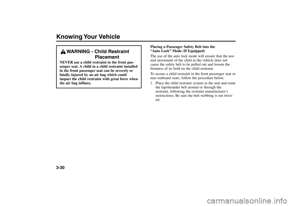 KIA Rio 2005 2.G Owners Guide Knowing Your Vehicle3-30
Placing a Passenger Safety Belt into the
“Auto Lock” Mode (If Equipped)
The use of the auto lock mode will ensure that the nor-
mal movement of the child in the vehicle d KIA Rio 2005 2.G Owners Guide Knowing Your Vehicle3-30
Placing a Passenger Safety Belt into the
“Auto Lock” Mode (If Equipped)
The use of the auto lock mode will ensure that the nor-
mal movement of the child in the vehicle d