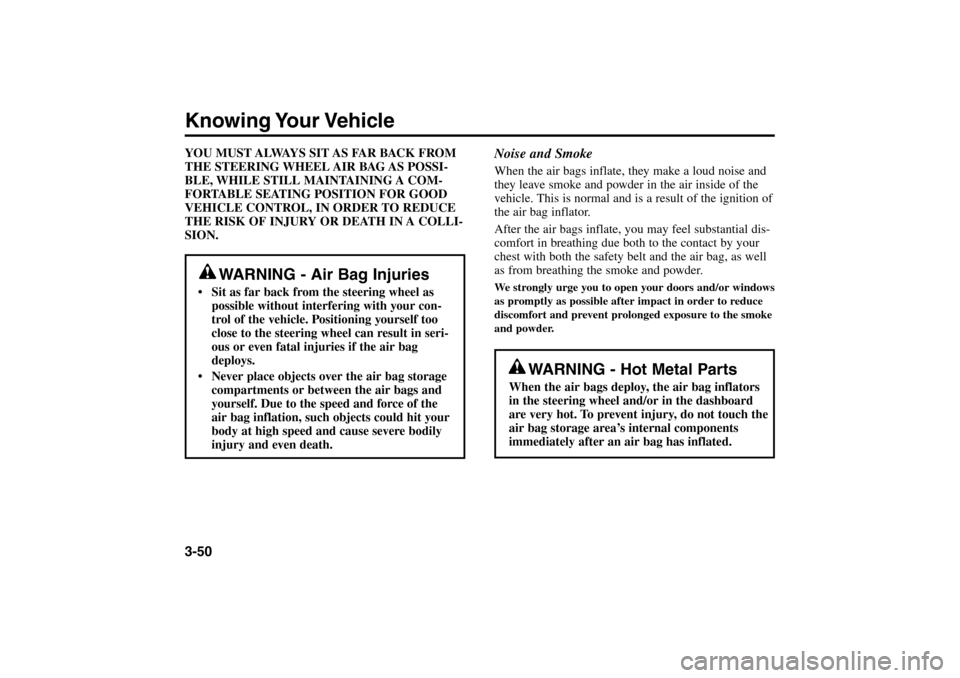 KIA Rio 2005 2.G Owners Manual Knowing Your Vehicle3-50YOU MUST ALWAYS SIT AS FAR BACK FROM
THE STEERING WHEEL AIR BAG AS POSSI-
BLE, WHILE STILL MAINTAINING A COM-
FORTABLE SEATING POSITION FOR GOOD
VEHICLE CONTROL, IN ORDER TO RE