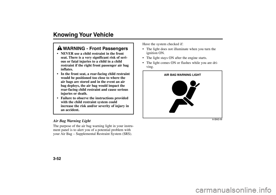 KIA Rio 2005 2.G Owners Manual Knowing Your Vehicle3-52 Air Bag Warning LightThe purpose of the air bag warning light in your instru-
ment panel is to alert you of a potential problem with
your Air Bag – Supplemental Restraint Sy